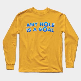 Any Hole is a Goal Long Sleeve T-Shirt